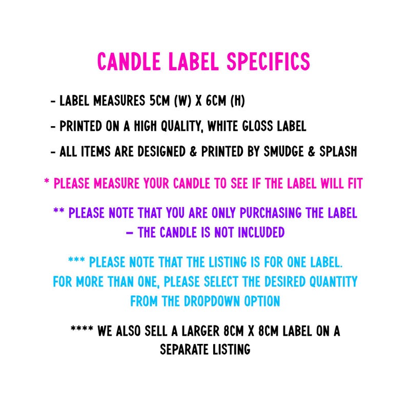 May include: Text on a white background reads "CANDLE LABEL SPECIFICS." The label measures 5cm (W) x 6cm (H) and is printed on a high-quality, white gloss label. The text also includes information about the label's design and the candle itself.
