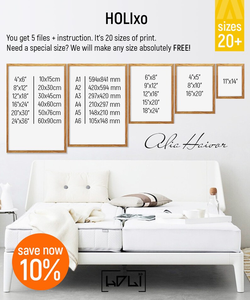 Puede incluir: Un marco de cama blanco con un colch&oacute;n blanco y una manta blanca. La cama est&aacute; en una habitaci&oacute;n con una pared blanca y un suelo de madera. El texto "save now 10%" est&aacute; en naranja sobre un c&iacute;rculo blanco. El texto "HOLIxo" est&aacute; en negro sobre un fondo blanco. El texto "Alia Haivor" est&aacute; en negro cursivo sobre un fondo blanco. El texto "sizes 20+" est&aacute; en negro sobre un fondo blanco. El texto "You get 5 files + instruction. It's 20 sizes of print. Need a special size? We will make any size absolutely FREE!" est&aacute; en negro sobre un fondo blanco. El texto "4"x6" 10x15cm A1 594x841 mm 6"x8" 4"x5" 11"x14" 8"x12" 20x30cm A2 420x594 mm 9"x12" 8"x10" 12"x18" 30x45cm A3 297x420 mm 12"x16" 16"x20" 16"x24" 40x60cm A4 210x297 mm 15"x20" 20"x30" 50x76cm A5 148x210 mm 18"x24" 24"x36" 60x90cm A6 105x148 mm" est&aacute; en negro sobre un fondo blanco.