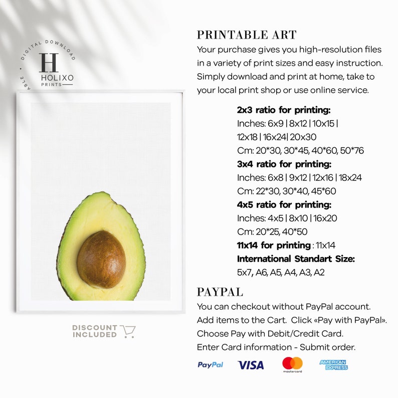 May include: A digital download of a printable avocado illustration. The image shows a half avocado with the pit visible. The text "Printable Art" is at the top of the image. The text "Discount Included" is at the bottom of the image. The text "2x3 ratio for printing" is listed with various sizes in inches and centimeters. The text "3x4 ratio for printing" is listed with various sizes in inches and centimeters. The text "4x5 ratio for printing" is listed with various sizes in inches and centimeters. The text "11x14 for printing" is listed with various sizes in inches and centimeters. The text "International Standard Size" is listed with various sizes. The text "PayPal" is listed with instructions on how to pay.