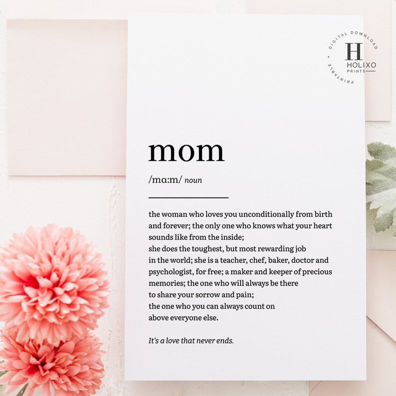 May include: A printable definition of the word "mom" with a white background and black text. The definition describes a mom as the woman who loves you unconditionally from birth and forever. The text is surrounded by pink flowers.