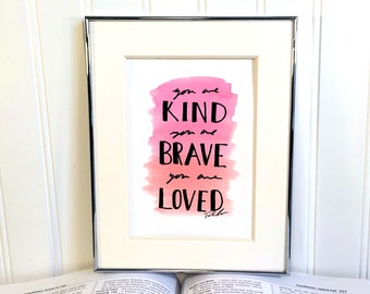 Original Watercolor Painting - You Are Kind, You Are Brave, You Are Loved - Unframed