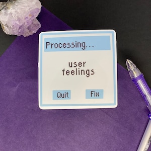 May include: A blue and white sticker with the text "Processing... user feelings" and two buttons that say "Quit" and "Fix".