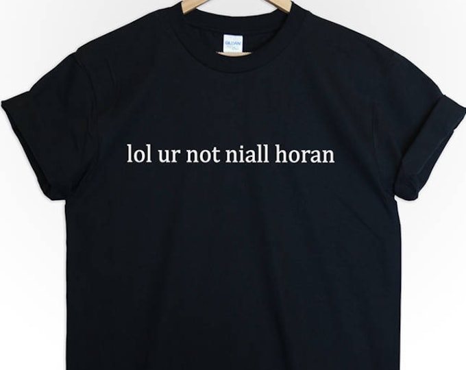 Lol Ur Not Niall Horan Tshirt Shirt Tee Top Slogan Boyband Etsy