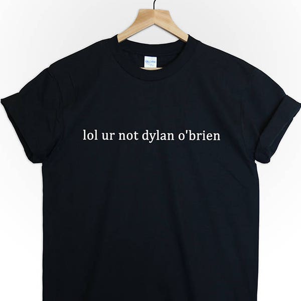 lol ur not dylan obrien tshirt tee top shirt unisex teen wolf stiles stilinski fytwolf tumblr men tumblr women funny