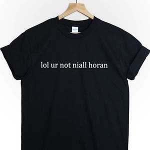 lol ur not niall horan tshirt shirt tee top slogan boyband musican idol  tumblr men women gift zayn