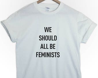 We should all be Feminist tshirt tee top shirt womens mens unisex feminist feminine equality quote girls fashion typography gender woman