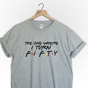50th birthday gifts, shirt unisex, friends tvshow, the one where turns 50, 50th Birthday Party Shirt