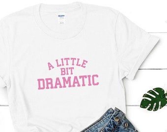 A Little Bit Dramatic Shirt, Unisex, Gift For Her, Girlfriend Gift, Birthday Gift, Funny Shirt, Slogan shirt Shirt