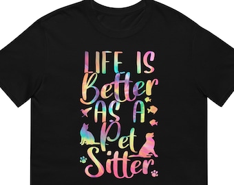 Life Is Better As A Pet Sitter T-Shirt Gift For Men & Women - Funny Dog Sitting Tee For Pets And Animal Lover