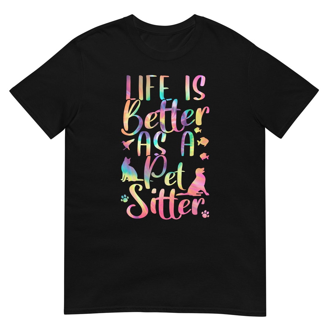 Life Is Better As A Pet Sitter T shirt Gift For Men Women Funny Dog life-is-better-as-a-pet-sitter-t-shirt-gift-for-men-women-funny-dog