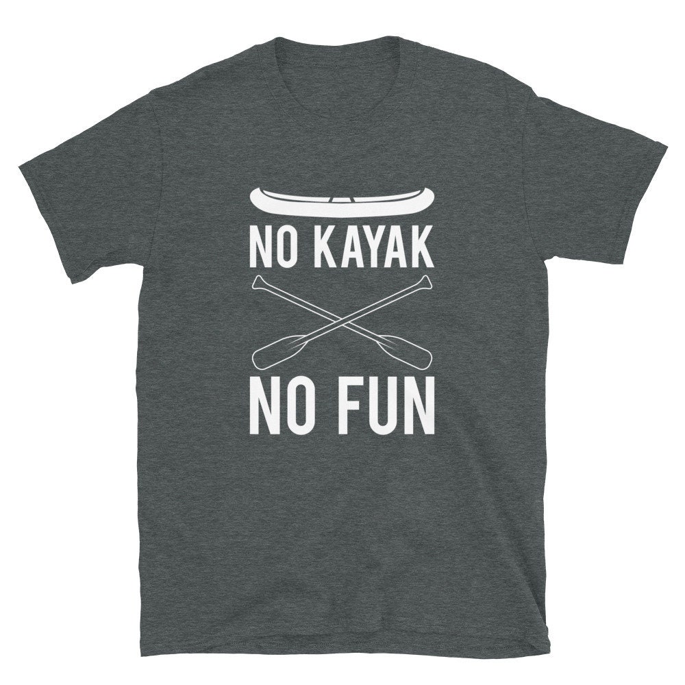 Kayak T-shirt for Man & Woman No Kayak No Fun Kayaking Tee - Etsy