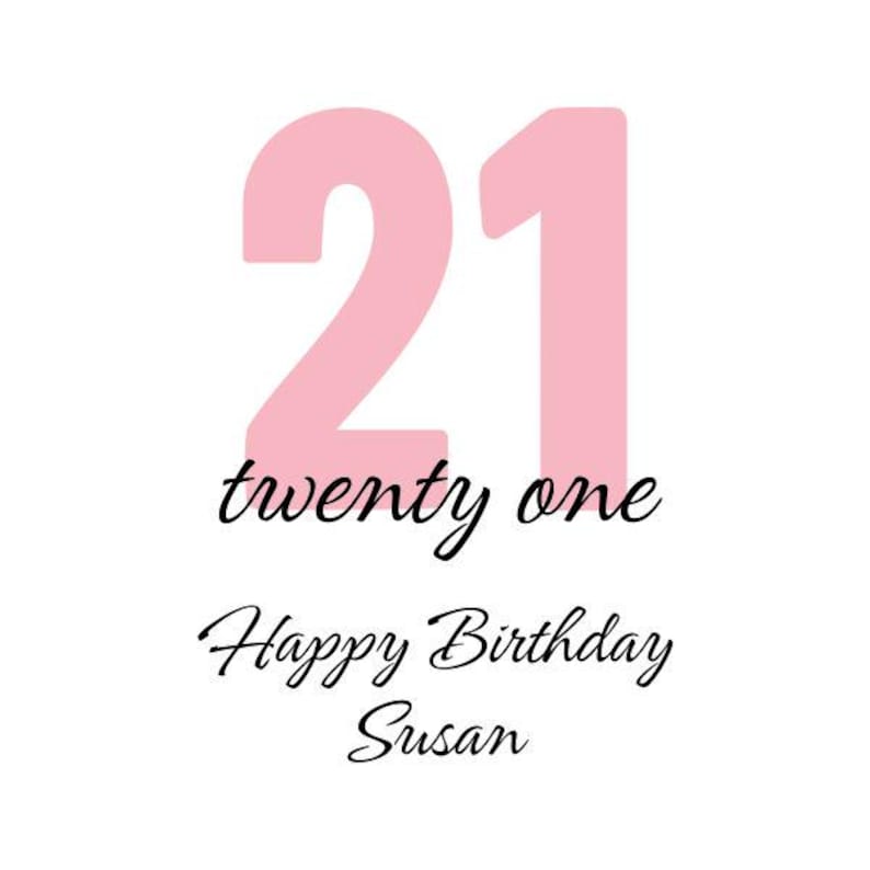 May include: A white background with a pink number 21, the words "twenty one" in black script, and the text "Happy Birthday Susan" in black script. A birthday card or invitation.