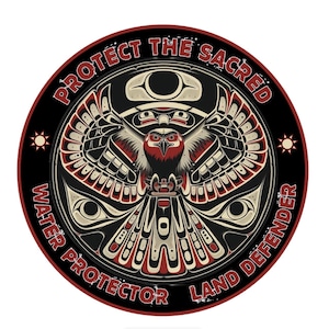 May include: A black and red circular sticker with a stylized eagle design in the center. The eagle is surrounded by a circle with the text "Protect the Sacred" in red lettering. The bottom of the circle has the text "Water Protector Land Defender" in red lettering.