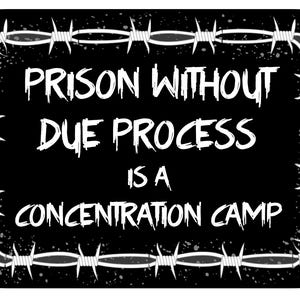 May include: Black and white image with barbed wire border. The text reads "Prison without due process is a concentration camp."
