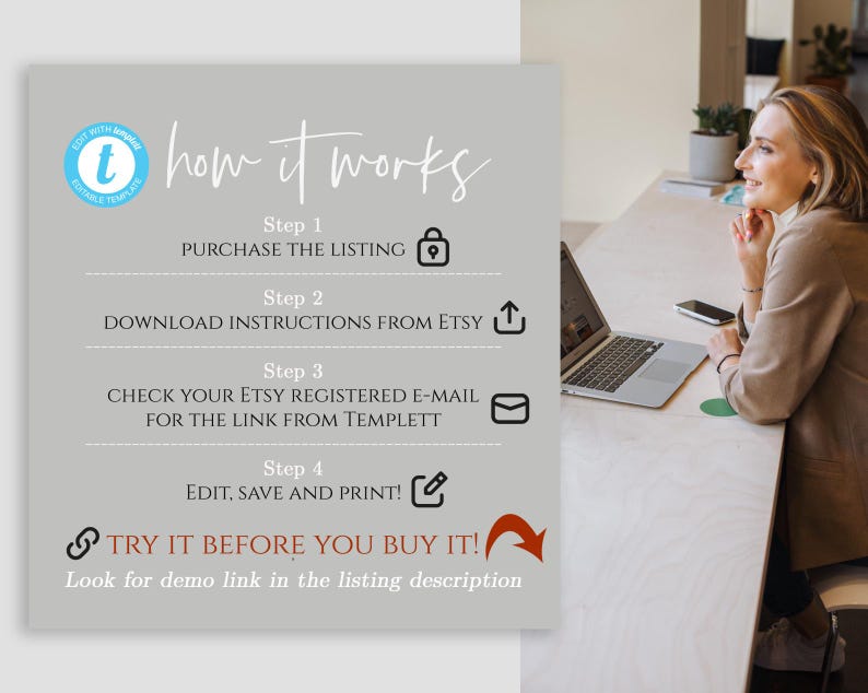 May include: How it works graphic with four steps: purchase the listing, download instructions from Etsy, check your Etsy registered email for the link from Templett, edit, save and print.  Try it before you buy it! Look for demo link in the listing description.