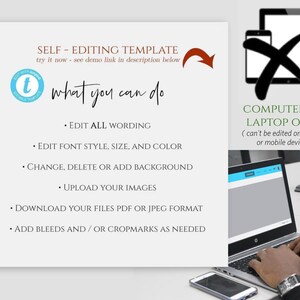 May include: A white background with black text that reads "SELF-EDITING TEMPLATE try it now - see demo link in description below" and "what you can do".  A list of bullet points follows: "EDIT ALL WORDING", "EDIT FONT STYLE, SIZE, AND COLOR", "CHANGE, DELETE OR ADD BACKGROUND", "UPLOAD YOUR IMAGES", "DOWNLOAD YOUR FILES PDF OR JPEG FORMAT", "ADD BLEEDS AND/OR CROPMARKS AS NEEDED".  A red arrow points to the right.  A laptop computer with a blank screen is shown with a black X over a smaller phone screen.  The text "COMPUTER OR LAPTOP ONLY (can't be edited on a tablet or mobile device)" is below the laptop.