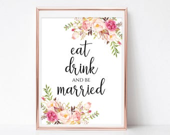 Eat Drink and Be Married Sign Bridal Shower Sign Welcome Sign Wedding Dinner Sign Wedding Sign Instant Download 4x6, 5x7, 8x10 Pastel Blooms