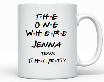 Friends Themed 30th Birthday Personalized Mug, Customized Birthday gift, Custom Birthday Mug, Thirtieth birthday Present, Birthday gift