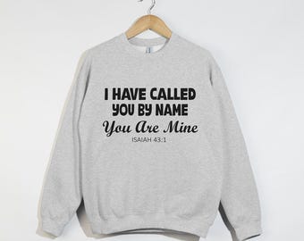 I Have Called You By Name, You Are Mine, For I Have Redeemed You, Christian Sweatshirt, Christian Gift, Church Outfit, Isaiah 43:1, Fear Not