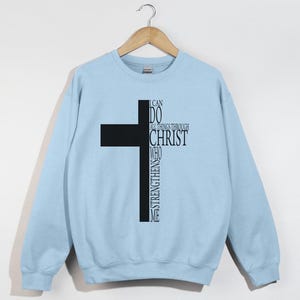 I Can Do All Things Through Christ Who Strengthens Me, Philippians 4:13, Christian Gift Ideas, Christian Sweatshirt, Cross Shirt