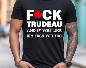 F*ck trudeau and if you like him f you too t-shirt, canadian political slogans tee, anti-trudeau conservative