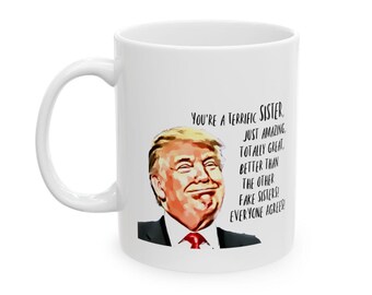 Trump Sister Coffee Mug Gift Funny novelty satire Christmas Birthday present cup - from Brother Mom or Dad