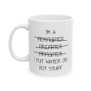 Firefighter Coffee Mug, Gift for Fireman, I'm a firefighter I put water on hot stuff funny ceramic coffee or tea mug cup
