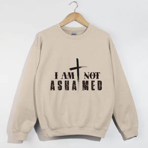 I Am Not Ashamed, Christian Sweatshirt, Faith-Based Apparel, Bible Verse Shirt, Jesus Lover Gift, Religious Sweatshirt, Romans 1:16