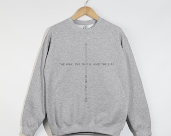 The Way The Truth And The Life Sweatshirt, John 14:6 Sweatshirt, Faith Shirt, Christian Gift Ideas, Jesus Is The Way