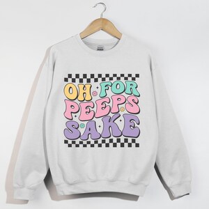 Oh For Peeps Sake Shirt, Funny Easter Shirt, Peeps Candy Bunny Shirt, Cute Spring Shirt, Easter Bunny Gift, Christian Easter Sweatshirt