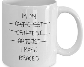 Orthotist mug, i make braces funny apprentice student graduate mug coffee or tea cup