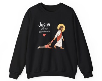 Jesus Will Not Abandon Me Sweatshirt, Faith Sweatshirt, Christian Women Shirt, Jesus Shirt, Christian Gift, Inspirational Pullover