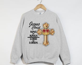 King Of Kings, Lord Of Lords, Christian Sweatshirt, Faith-Based Apparel, Jesus Christ Shirt, Bible Verse Sweatshirt, Christian Gift