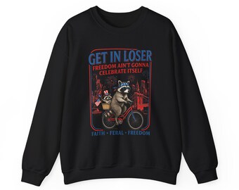 Get In Loser Sweatshirt, Faith Feral Freedom Raccoon Shirt, Funny Raccoon Sweater, Patriotic Raccoon Tee, Fourth Of July Shirt, Gift For Her