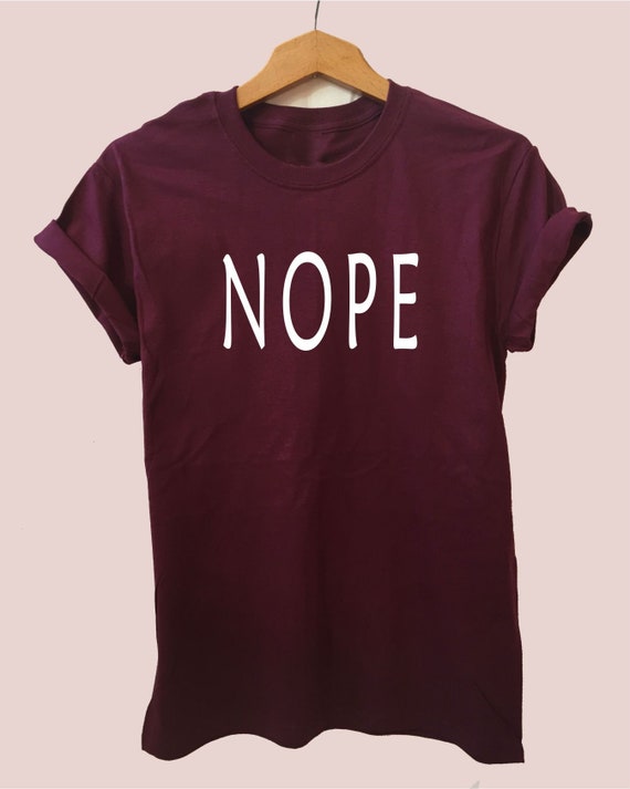 Nope T Shirt Funny Slogan Shirt Gift For Her Gift For Him Colors Maroon And Dark Heather Unisex Style Sizes S Xxl