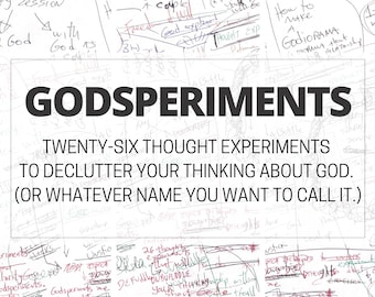 Godsperiments: videos & pdfs. Twenty-six thought experiments to declutter your thinking about God. * D.I.Y Spiritual Direction *