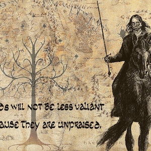 Deeds Will Not be Less Valiant Aragorn