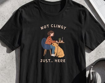 Golden Retriever Shirt - "Not Clingy. Just... Here." Dog Humor Tee