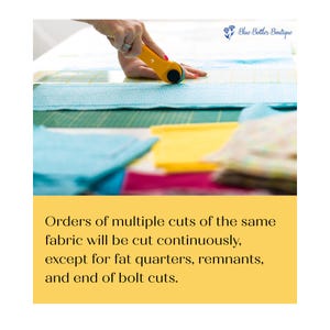 May include: A yellow rotary cutter being used to cut blue fabric on a white cutting mat. The image includes text that reads: "Orders of multiple cuts of the same fabric will be cut continuously, except for fat quarters, remnants, and end of bolt cuts."