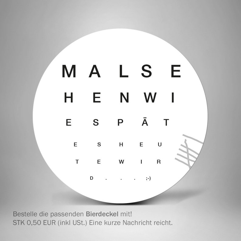 May include: A white circle with black text that reads "MALSE HENWI ESP&Auml;T ESH EU TE WIR D... ;-)"  Bestelle die passenden Bierdeckel mit! STK 0,50 EUR (inkl USt.) Eine kurze Nachricht reicht.
