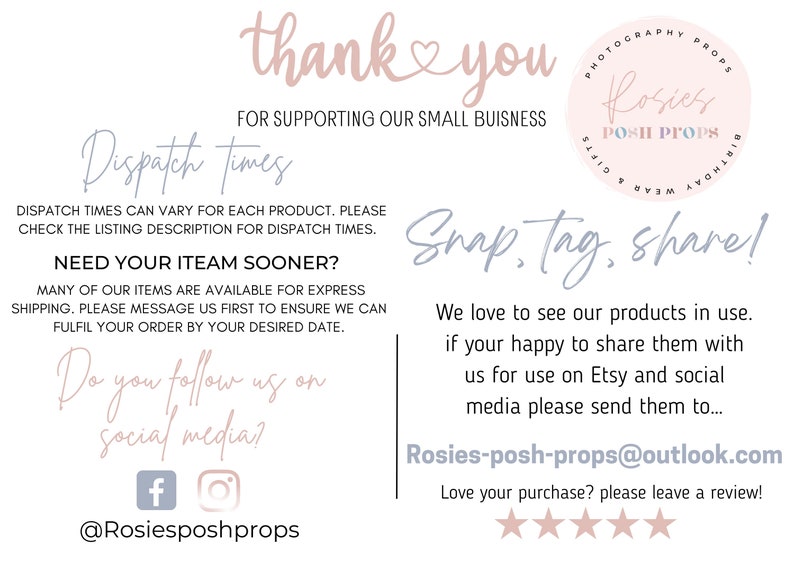 May include: A white card with text in various fonts and colours. The text includes "thank you", "Dispatch times", "Need your item sooner?", and "Snap, tag, share!". A logo with the text "Rosies Posh Props" is also present. Social media handles are included.