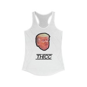 May include: White tank top with a black and white image of Donald Trump's face and the word "THICC" in black letters.