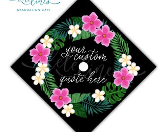 Tropical Flowers Printed Graduation Cap Topper / Hawaiian Floral Grad Cap Topper / Personalized Grad Cap / Custom Quote Handlettered
