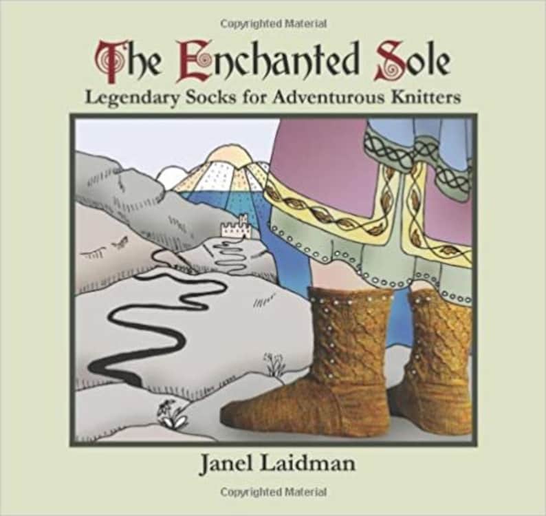 The Enchanted Sole Legendary Socks for Adventurous Knitters by Janel Laidman