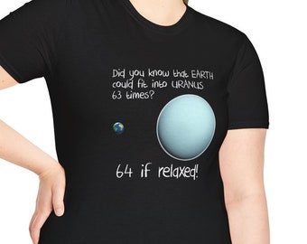 Humorous gift for science students. "Did you know that Earth could fit into Uranus 63 times, 64 if relaxed" Unisex Softstyle T-Shirt.