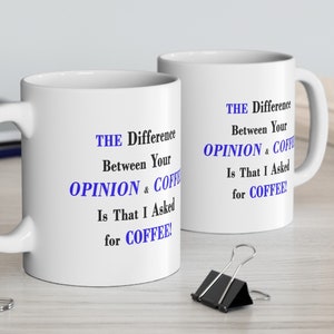 May include: Two white coffee mugs with black text that reads "THE Difference Between Your OPINION & COFFEE Is That I Asked for COFFEE!" The text "OPINION" and "COFFEE" are in blue.