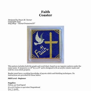 May include: A square, beaded coaster pattern with a blue background, a gold cross, and a white dove. The word "Faith" is written in gold script. The pattern measures 3-1/8" by 3-1/8".