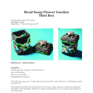 May include: A bead soup flower garden mini box craft project. The box is made with colourful beads and has a floral design. The box is 2.5 cm tall and 1.9 cm wide. The lid adds an additional 1.2 cm to the height. The project requires intermediate beading skills and includes full word charts for the base, sides, and lid. A reference graph for the sides is also included.