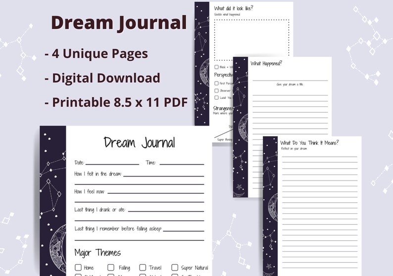 May include: Printable dream journal with four unique pages featuring a celestial design with stars and a crescent moon. The journal includes prompts for recording dreams, including date, time, how you felt in the dream, how you feel now, last thing you drank or ate, last thing you remember before falling asleep, and major themes. The journal is 8.5 x 11 inches.