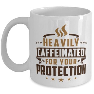 Heavily Caffeinated For Your Protection - Coffee Lover Mug - Funny Coffee Mug Gift - Coffee Addict Cup - Gag Gift - Sarcastic Gift For